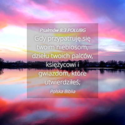 Picture 04 - Psalmów 8:3 POLUBG - Gdy przypatruję się twoim niebiosom, dziełu - Bible Verse Picture