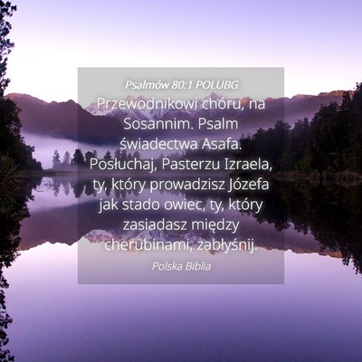 Picture 04 - Psalmów 80:1 POLUBG - Przewodnikowi chóru, na Sosannim. Psalm - Bible Verse Picture