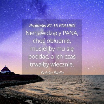 Picture 04 - Psalmów 81:15 POLUBG - Nienawidzący PANA, choć obłudnie, musieliby mu - Bible Verse Picture