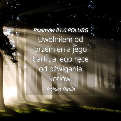 Picture 04 - Psalmów 81:6 POLUBG - Uwolniłem od brzemienia jego barki, a jego ręce - Bible Verse Picture