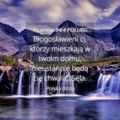 Picture 04 - Psalmów 84:4 POLUBG - Błogosławieni ci, którzy mieszkają w twoim - Bible Verse Picture