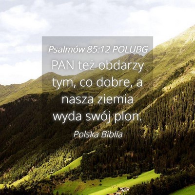 Picture 04 - Psalmów 85:12 POLUBG - PAN też obdarzy tym, co dobre, a nasza ziemia - Bible Verse Picture