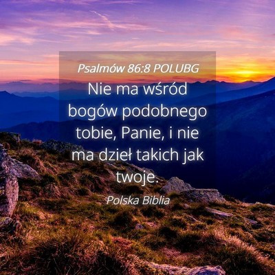 Picture 04 - Psalmów 86:8 POLUBG - Nie ma wśród bogów podobnego tobie, Panie, i - Bible Verse Picture