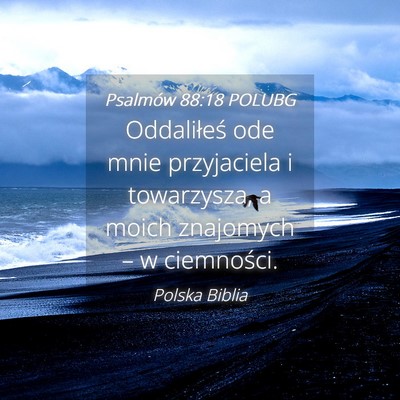Picture 04 - Psalmów 88:18 POLUBG - Oddaliłeś ode mnie przyjaciela i towarzysza, a - Bible Verse Picture