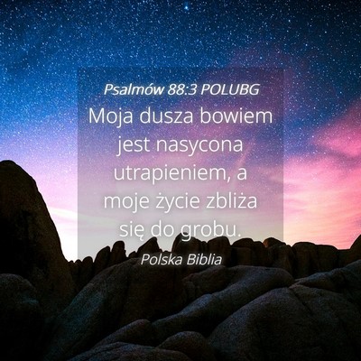Picture 04 - Psalmów 88:3 POLUBG - Moja dusza bowiem jest nasycona utrapieniem, a - Bible Verse Picture