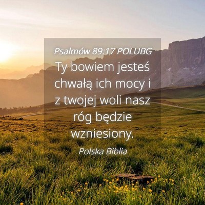 Picture 04 - Psalmów 89:17 POLUBG - Ty bowiem jesteś chwałą ich mocy i z twojej - Bible Verse Picture