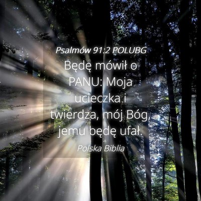 Picture 04 - Psalmów 91:2 POLUBG - Będę mówił o PANU: Moja ucieczka i twierdza, - Bible Verse Picture