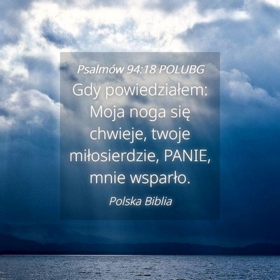 Picture 04 - Psalmów 94:18 POLUBG - Gdy powiedziałem: Moja noga się chwieje, twoje - Bible Verse Picture