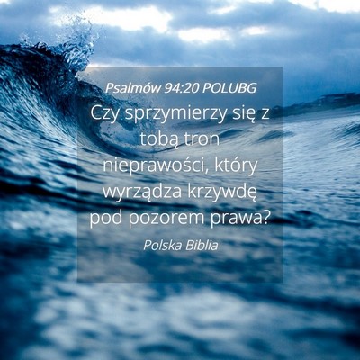 Picture 04 - Psalmów 94:20 POLUBG - Czy sprzymierzy się z tobą tron nieprawości, - Bible Verse Picture