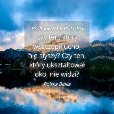 Picture 04 - Psalmów 94:9 POLUBG - Czy ten, który wszczepił ucho, nie słyszy? Czy - Bible Verse Picture