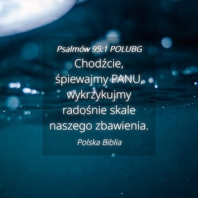 Picture 04 - Psalmów 95:1 POLUBG - Chodźcie, śpiewajmy PANU, wykrzykujmy radośnie - Bible Verse Picture