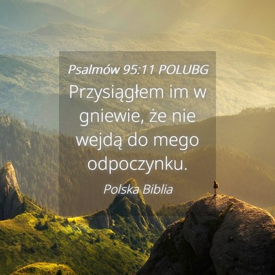 Picture 04 - Psalmów 95:11 POLUBG - Przysiągłem im w gniewie, że nie wejdą do - Bible Verse Picture