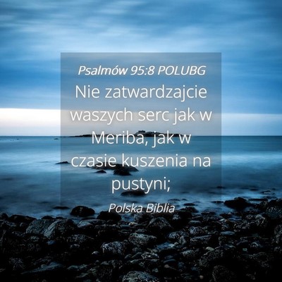 Picture 04 - Psalmów 95:8 POLUBG - Nie zatwardzajcie waszych serc jak w Meriba, jak - Bible Verse Picture