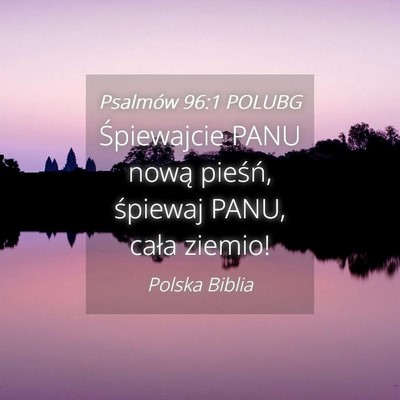 Picture 04 - Psalmów 96:1 POLUBG - Śpiewajcie PANU nową pieśń, śpiewaj PANU, - Bible Verse Picture