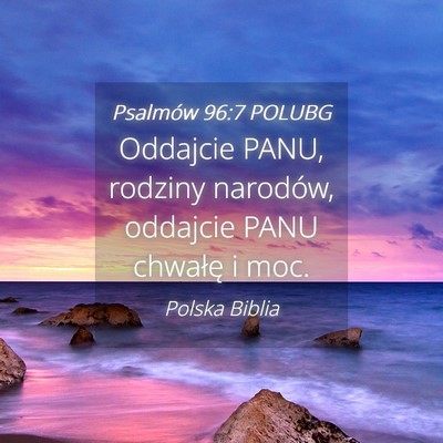 Picture 04 - Psalmów 96:7 POLUBG - Oddajcie PANU, rodziny narodów, oddajcie PANU - Bible Verse Picture
