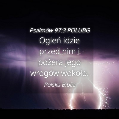 Picture 04 - Psalmów 97:3 POLUBG - Ogień idzie przed nim i pożera jego wrogów - Bible Verse Picture