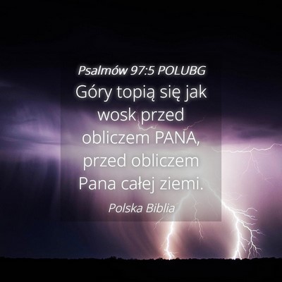 Picture 04 - Psalmów 97:5 POLUBG - Góry topią się jak wosk przed obliczem PANA, - Bible Verse Picture