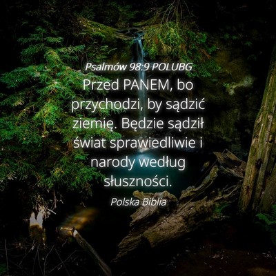 Picture 04 - Psalmów 98:9 POLUBG - Przed PANEM, bo przychodzi, by sądzić ziemię. - Bible Verse Picture