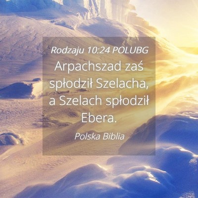 Picture 04 - Rodzaju 10:24 POLUBG - Arpachszad zaś spłodził Szelacha, a Szelach - Bible Verse Picture