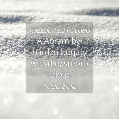 Picture 04 - Rodzaju 13:2 POLUBG - A Abram był bardzo bogaty w bydło, srebro i - Bible Verse Picture