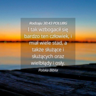 Picture 04 - Rodzaju 30:43 POLUBG - I tak wzbogacił się bardzo ten człowiek, i - Bible Verse Picture