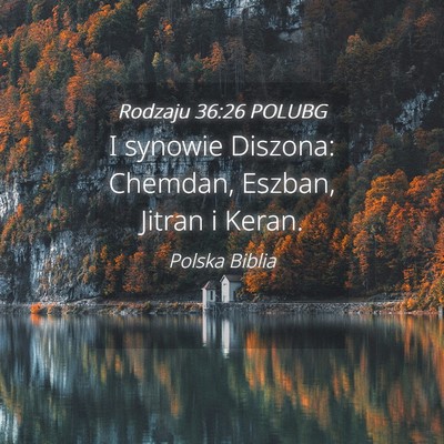 Picture 04 - Rodzaju 36:26 POLUBG - I synowie Diszona: Chemdan, Eszban, Jitran i - Bible Verse Picture