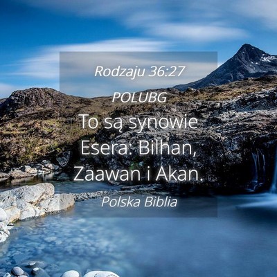 Picture 04 - Rodzaju 36:27 POLUBG - To są synowie Esera: Bilhan, Zaawan i - Bible Verse Picture