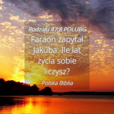 Picture 04 - Rodzaju 47:8 POLUBG - Faraon zapytał Jakuba: Ile lat życia sobie - Bible Verse Picture