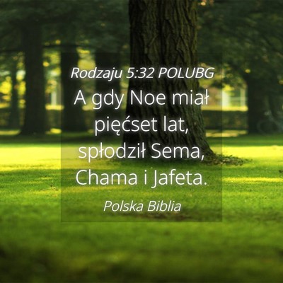 Picture 04 - Rodzaju 5:32 POLUBG - A gdy Noe miał pięćset lat, spłodził Sema, - Bible Verse Picture