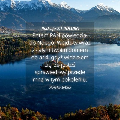 Picture 04 - Rodzaju 7:1 POLUBG - Potem PAN powiedział do Noego: Wejdź ty wraz z - Bible Verse Picture