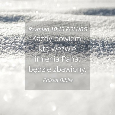 Picture 04 - Rzymian 10:13 POLUBG - Każdy bowiem, kto wezwie imienia Pana, będzie - Bible Verse Picture