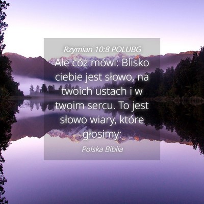 Picture 04 - Rzymian 10:8 POLUBG - Ale cóż mówi: Blisko ciebie jest słowo, na - Bible Verse Picture