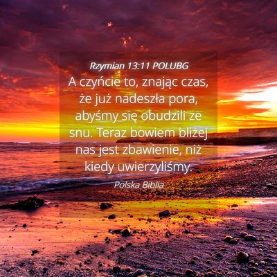 Picture 04 - Rzymian 13:11 POLUBG - A czyńcie to, znając czas, że już nadeszła - Bible Verse Picture