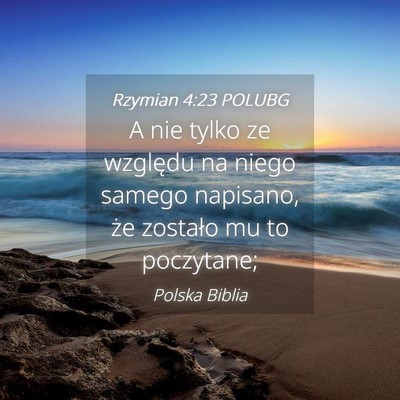 Picture 04 - Rzymian 4:23 POLUBG - A nie tylko ze względu na niego samego napisano, - Bible Verse Picture