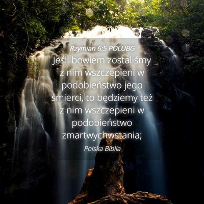 Picture 04 - Rzymian 6:5 POLUBG - Jeśli bowiem zostaliśmy z nim wszczepieni w - Bible Verse Picture