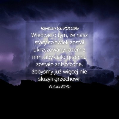 Picture 04 - Rzymian 6:6 POLUBG - Wiedząc o tym, że nasz stary człowiek został - Bible Verse Picture