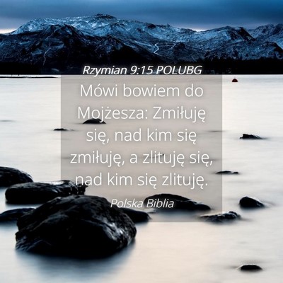 Picture 04 - Rzymian 9:15 POLUBG - Mówi bowiem do Mojżesza: Zmiłuję się, nad - Bible Verse Picture