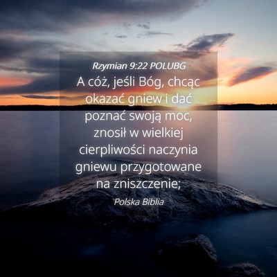 Picture 04 - Rzymian 9:22 POLUBG - A cóż, jeśli Bóg, chcąc okazać gniew i dać - Bible Verse Picture