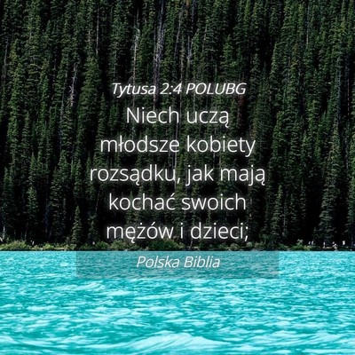 Picture 04 - Tytusa 2:4 POLUBG - Niech uczą młodsze kobiety rozsądku, jak mają - Bible Verse Picture