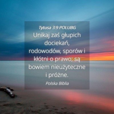 Picture 04 - Tytusa 3:9 POLUBG - Unikaj zaś głupich dociekań, rodowodów, - Bible Verse Picture