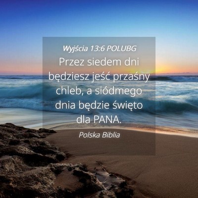 Picture 04 - Wyjścia 13:6 POLUBG - Przez siedem dni będziesz jeść przaśny chleb, - Bible Verse Picture