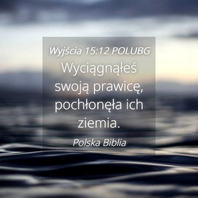 Picture 04 - Wyjścia 15:12 POLUBG - Wyciągnąłeś swoją prawicę, pochłonęła - Bible Verse Picture