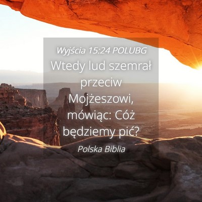 Picture 04 - Wyjścia 15:24 POLUBG - Wtedy lud szemrał przeciw Mojżeszowi, mówiąc: - Bible Verse Picture