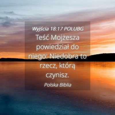 Picture 04 - Wyjścia 18:17 POLUBG - Teść Mojżesza powiedział do niego: Niedobra - Bible Verse Picture