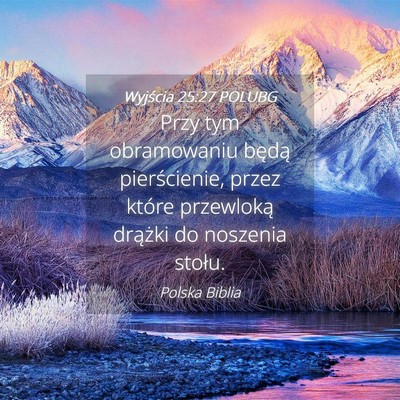 Picture 04 - Wyjścia 25:27 POLUBG - Przy tym obramowaniu będą pierścienie, przez - Bible Verse Picture