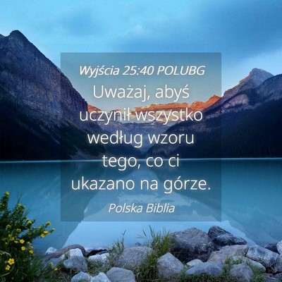 Picture 04 - Wyjścia 25:40 POLUBG - Uważaj, abyś uczynił wszystko według wzoru - Bible Verse Picture