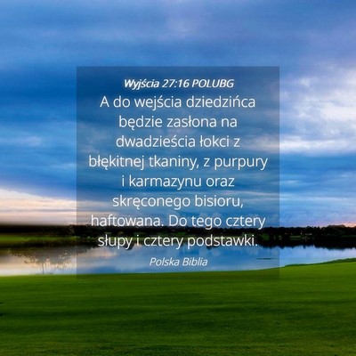 Picture 04 - Wyjścia 27:16 POLUBG - A do wejścia dziedzińca będzie zasłona na - Bible Verse Picture