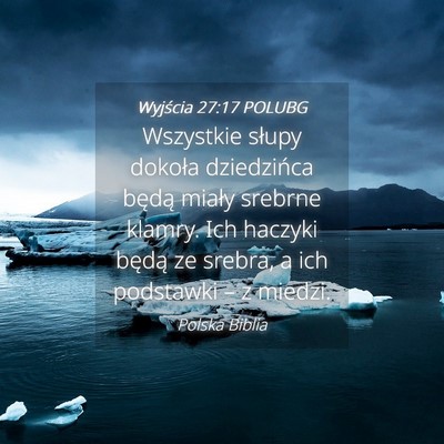 Picture 04 - Wyjścia 27:17 POLUBG - Wszystkie słupy dokoła dziedzińca będą - Bible Verse Picture