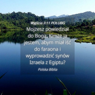 Picture 04 - Wyjścia 3:11 POLUBG - Mojżesz powiedział do Boga: Kimże ja jestem, - Bible Verse Picture