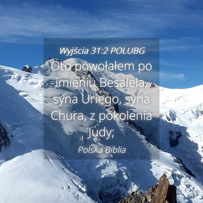 Picture 04 - Wyjścia 31:2 POLUBG - Oto powołałem po imieniu Besalela, syna Uriego, - Bible Verse Picture